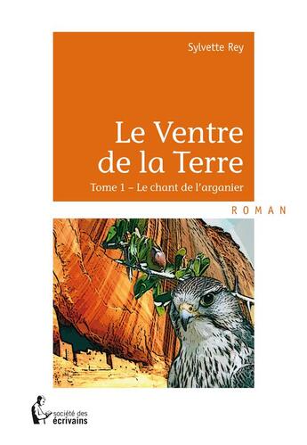 Couverture du livre « Le ventre de la terre t.1 ; le chant de l'arganier » de Sylvette Rey aux éditions Societe Des Ecrivains