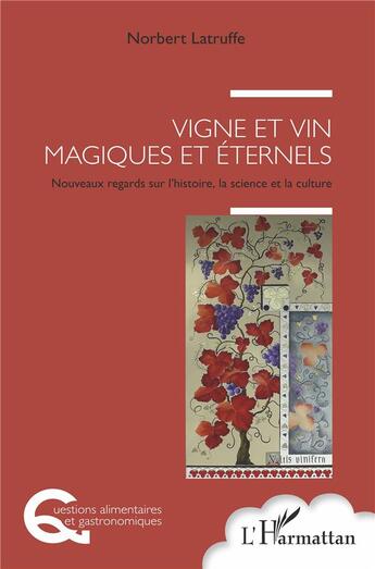 Couverture du livre « Vigne et vin magiques et éternels ; nouveaux regards sur l'histoire, la science et la culture » de Norbert Latruffe aux éditions L'harmattan