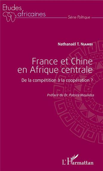 Couverture du livre « France et Chine en Afrique centrale ; de la competition à la coopération ? » de Nathanael T. Niambi aux éditions L'harmattan