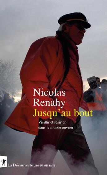 Couverture du livre « Jusqu'au bout. Vieillir et résister dans le monde ouvrier » de Nicolas Renahy aux éditions La Decouverte