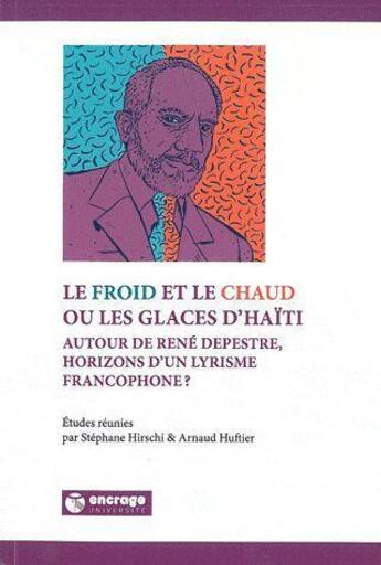 Couverture du livre « Le froid et le chaud ou les glaces d'haiti - autour de rene depestre, horizons d'un lyrisme francoph » de Hischi/Huftier aux éditions Encrage