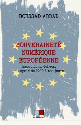 Couverture du livre « Souveraineté numérique européenne : innovations, échecs et espoir de 1900 à nos jours » de Boussad Addad aux éditions Va Press