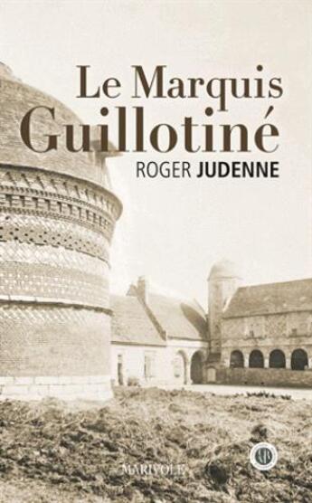Couverture du livre « Le marquis guillotiné » de Roger Judenne aux éditions Marivole