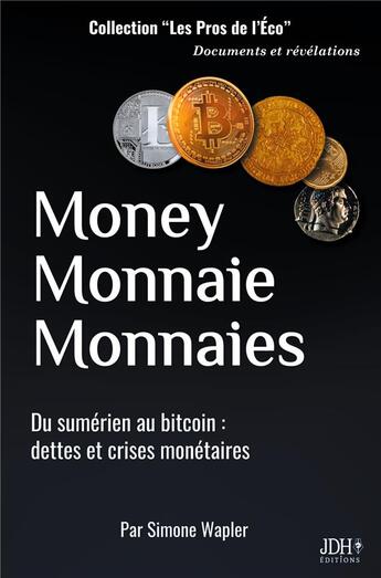 Couverture du livre « Money monnaie monnaies : du sumérien au bitcoin ; dettes et crises monétaires » de Simone Wapler aux éditions Jdh