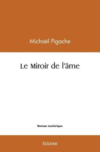 Couverture du livre « Le miroir de l'ame » de Pigache Michael aux éditions Edilivre