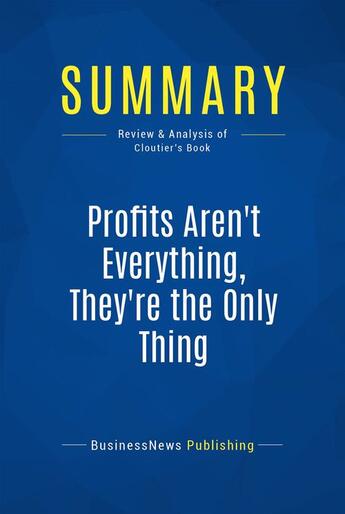 Couverture du livre « Summary: Profits Aren't Everything, They're The Only Thing : Review and Analysis of Cloutier's Book » de Businessnews Publish aux éditions Business Book Summaries