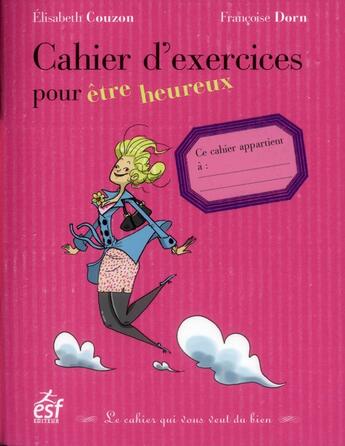 Couverture du livre « Cahier d'exercices pour être heureux » de Francoise Dorn et Elisabeth Couzon aux éditions Esf