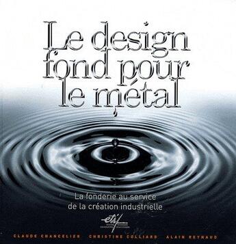 Couverture du livre « Le design fond pour le métal ; la fonderie au service de la création industrielle » de Alain Reynaud et Claude Chancelier et Christine Colliard aux éditions Techniques Des Industries De La Fonderie