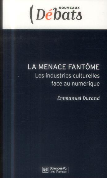 Couverture du livre « La menace fantôme ; les industries culturelles face au numérique » de Emmanuel Durand aux éditions Presses De Sciences Po