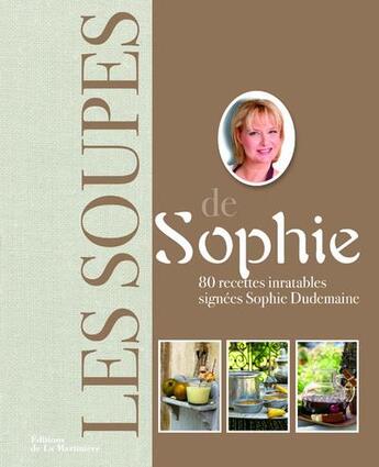 Couverture du livre « Les soupes de Sophie ; 80 recettes inratables » de Sophie Dudemaine aux éditions La Martiniere