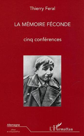 Couverture du livre « La Mémoire féconde : Cinq conférences » de Feral Thierry aux éditions L'harmattan