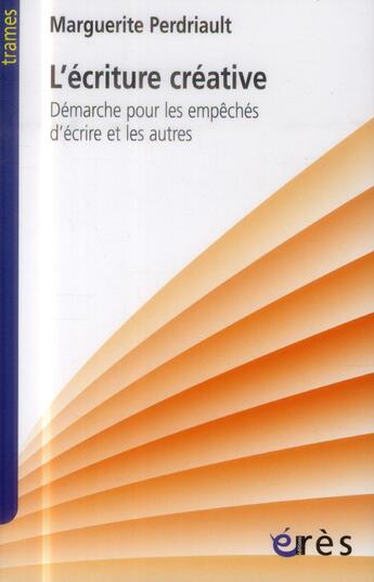 Couverture du livre « L'écriture créative ; démarche pour les empêchés d'écriture et les autres » de Marguerite Perdriault aux éditions Eres