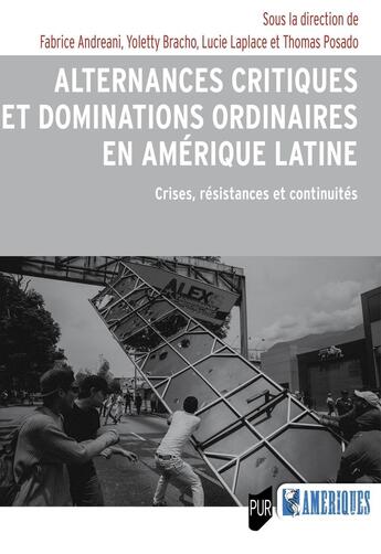 Couverture du livre « Alternances critiques et dominations ordinaires en Amérique latine : Crises, résistances et continuités » de Thomas Posado et Collectif et Fabrice Andreani et Yoletty Bracho et Lucie Laplace aux éditions Pu De Rennes