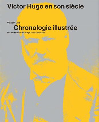 Couverture du livre « Victor Hugo en son siècle ; chronologie illustrée » de Vincent Gille aux éditions Paris-musees