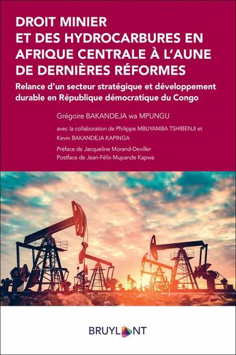 Couverture du livre « Droit minier et des hydrocarbures en Afrique centrale à l'aune des dernières réformes : relance d'un secteur stratégique et développement durable en République démocratique du Congo » de Grégoire Bakandeja Wa Mpungu aux éditions Bruylant