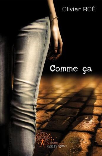 Couverture du livre « Comme ca » de Olivier Roe aux éditions Edilivre