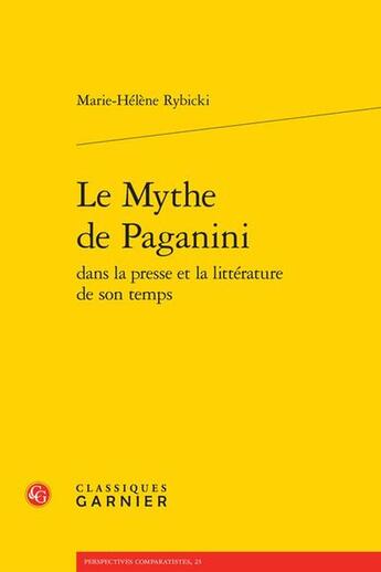 Couverture du livre « Le mythe de Paganini dans la presse et la littérature de son temps » de Marie-Helene Rybicki aux éditions Classiques Garnier