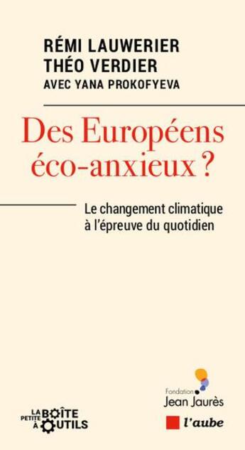 Couverture du livre « Des Européens éco-anxieux ? le changement climatique à l'épreuve du quotidien » de Remi Lauwerier et Theo Verdier et Yana Prokofyeva aux éditions Editions De L'aube