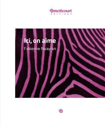 Couverture du livre « Ici, on aime » de Fabienne Rivayran aux éditions Emoticourt