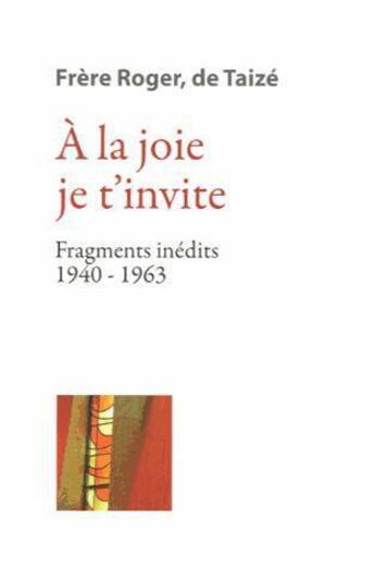 Couverture du livre « Les écrits fondateurs Tome 2 ; à la joie je t'invite ; fragments inédits 1940-1963 » de Frere Roger aux éditions Presses De Taize