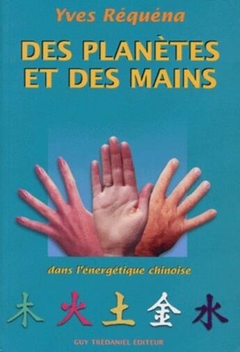 Couverture du livre « Des planetes et des mains - Dans l'énergétique chinoise » de Yves Requena aux éditions Guy Trédaniel