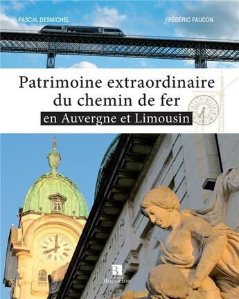 Couverture du livre « Patrimoine extraordinaire du chemin de fer en Auvergne et Limousin » de Pascal Desmichel et Frederic Faucon aux éditions Bonneton