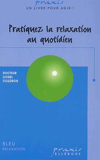 Couverture du livre « Pratiquez la relaxation au quotidien » de Lionel Coudron aux éditions Ellebore