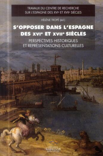 Couverture du livre « S opposer dans l espagne des xvie et xviie siecles - perspectives historiques et representations cul » de Helene Trope aux éditions Presses De La Sorbonne Nouvelle