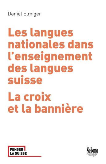 Couverture du livre « Les Langues nationales dans l'enseignement des langues suisses : La croix et la bannière » de Daniel Elmiger aux éditions Editions Seismo