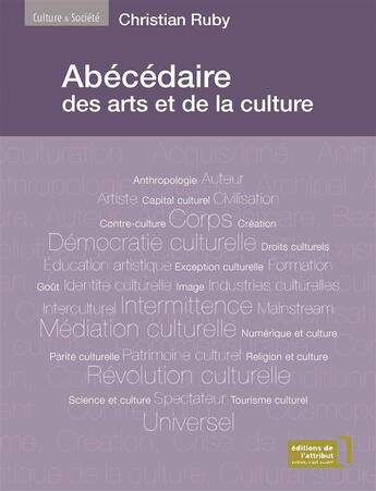 Couverture du livre « Abécédaire des arts et de la culture » de Christian Ruby aux éditions Editions De L'attribut
