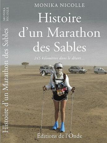 Couverture du livre « Histoire d'un marathon des sables ; 245 kilomètres dans le désert... » de Monika Nicolle aux éditions De L'onde