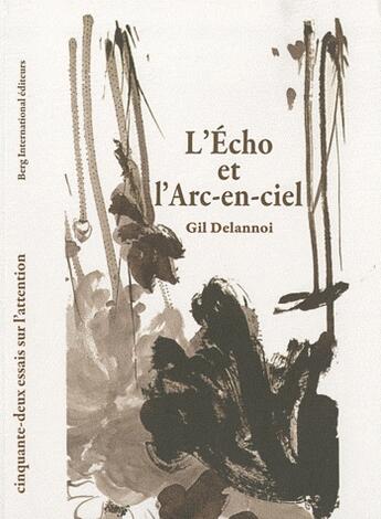 Couverture du livre « L'echo et l'arc-en-ciel - cinquante-deux essais sur l'attention » de Gil Delannoi aux éditions Berg International