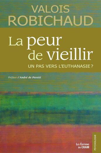 Couverture du livre « La peur de vieillir ; un pas vers l'euthanasie ? » de Valois Robichaud aux éditions Du Cram