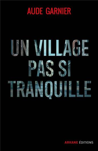 Couverture du livre « Un village pas si tranquille » de Aude Garnier aux éditions Arkane Editions