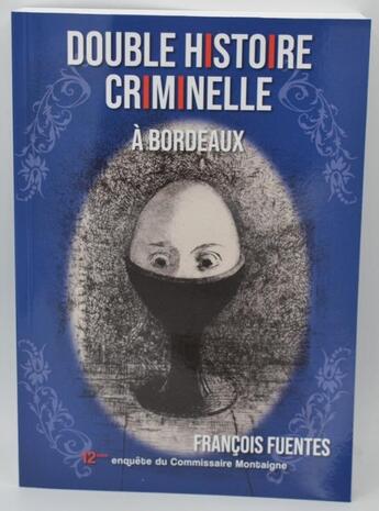 Couverture du livre « Double histoire criminelle à Bordeaux » de Françous Fuentes aux éditions Francois Fuentes