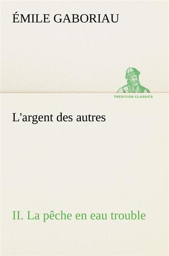 Couverture du livre « L'argent des autres ii. la peche en eau trouble » de Emile Gaboriau aux éditions Tredition