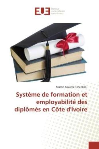 Couverture du livre « Systeme de formation et employabilite des diplomes en cote d'ivoire » de Kouame Tchankoni M. aux éditions Editions Universitaires Europeennes