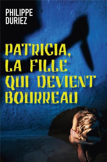 Couverture du livre « Patricia, la fille qui devient bourreau » de Philippe Duriez aux éditions Librinova