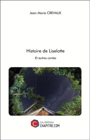 Couverture du livre « Histoire de Liselotte ; autres contes » de Jean-Marie Crevaux aux éditions Chapitre.com