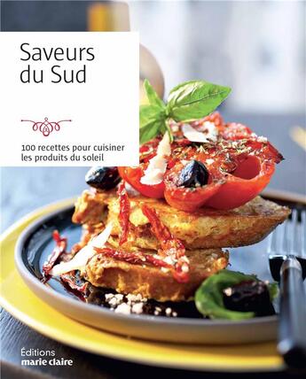 Couverture du livre « Saveurs du sud ; 100 recettes pour cuisiner les produits du soleil » de  aux éditions Marie-claire
