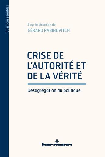 Couverture du livre « Crise de l'autorité et de la vérité : désagrégation du politique » de Gerard Rabinovitch et Collectif aux éditions Hermann