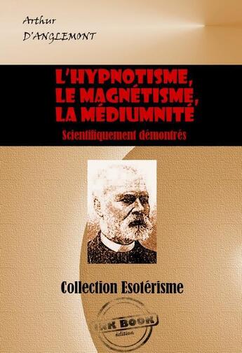 Couverture du livre « L'hypnotisme, le magnétisme, la médiumnité » de Arthur D' Anglemont aux éditions Ink Book