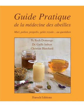 Couverture du livre « Guide pratique de la médecine des abeilles ; miel, pollen, propolis, gekée royale... au quotidien » de Roch Domerego et Gaelle Imbert et Christian Blanchard aux éditions Baroch