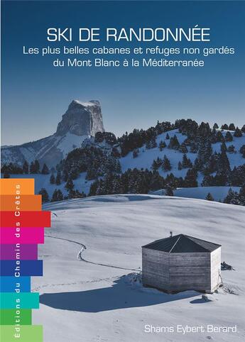 Couverture du livre « Ski de randonnée : les plus belles cabanes et refuges non gardés du Mont Blanc à la Méditerranée » de Shams Eybert-Berard aux éditions Editions Du Chemin Des Cretes