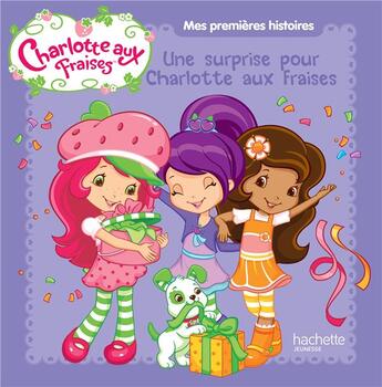 Couverture du livre « Charlotte aux Fraises ; une surprise pour Charlotte aux Fraises » de  aux éditions Hachette Jeunesse