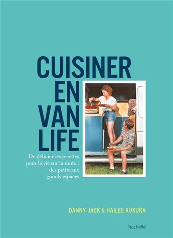 Couverture du livre « Van life cookbook : Des recettes pour une vie sur les routes, au grand air. » de Danny Jack et Hailee Kukura aux éditions Hachette Pratique