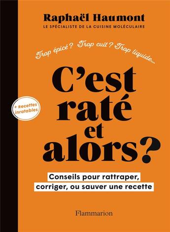 Couverture du livre « C'est raté, et alors ? Conseils pour rattraper, corriger ou sauver une recette » de Raphael Haumont aux éditions Flammarion