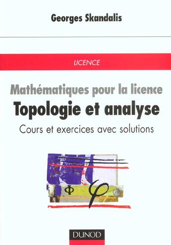 Couverture du livre « Mathematiques Pour La Licence ; Topologie Et Analyse ; Cours Et Exercices Avec Solutions » de Skandalis aux éditions Dunod