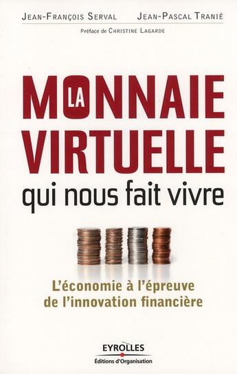 Couverture du livre « La monnaie virtuelle qui nous fait vivre ; l'économie à l'épreuve de l'innovation financière » de Jean-Francois Serval et Jean-Pascal Tranie aux éditions Organisation