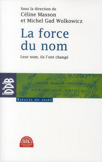Couverture du livre « La force du nom ; leur nom, ils l'ont changé » de Michel Gad Wolkowicz et Celine Masson aux éditions Desclee De Brouwer